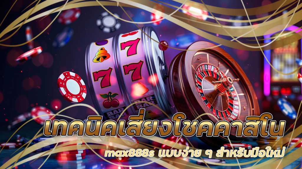 เทคนิคเสี่ยงโชคคาสิโน max888s แบบง่าย ๆ สำหรับมือใหม่